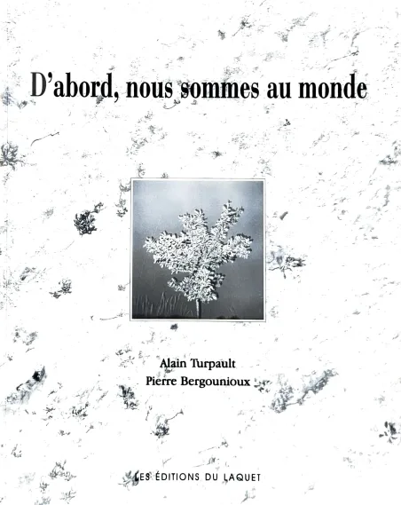 D'abord nous sommes au monde de pierre Bergounioux et Alain Turpault