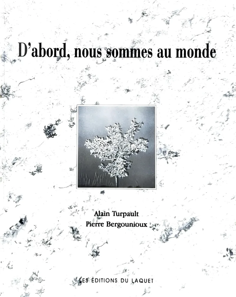 D'abord nous sommes au monde de pierre Bergounioux et Alain Turpault